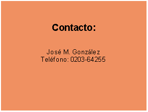 Textfeld: Contacto:
José M. González
Teléfono: 0203-64255
 
